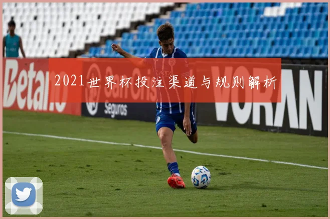 2021世界杯投注渠道与规则解析