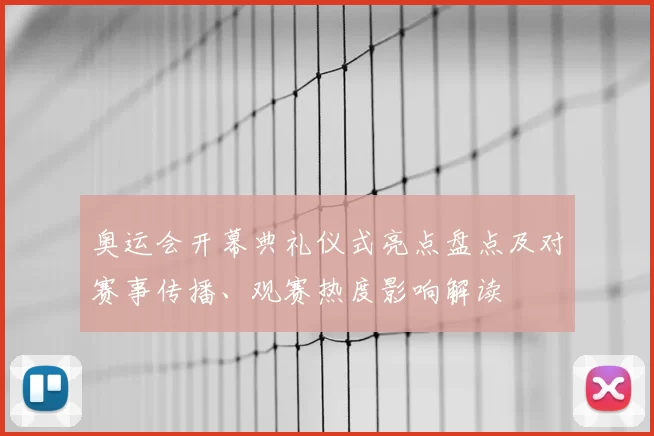 奥运会开幕典礼仪式亮点盘点及对赛事传播、观赛热度影响解读