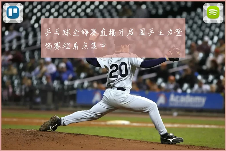 乒乓球全锦赛直播开启 国乒主力登场赛程看点集中